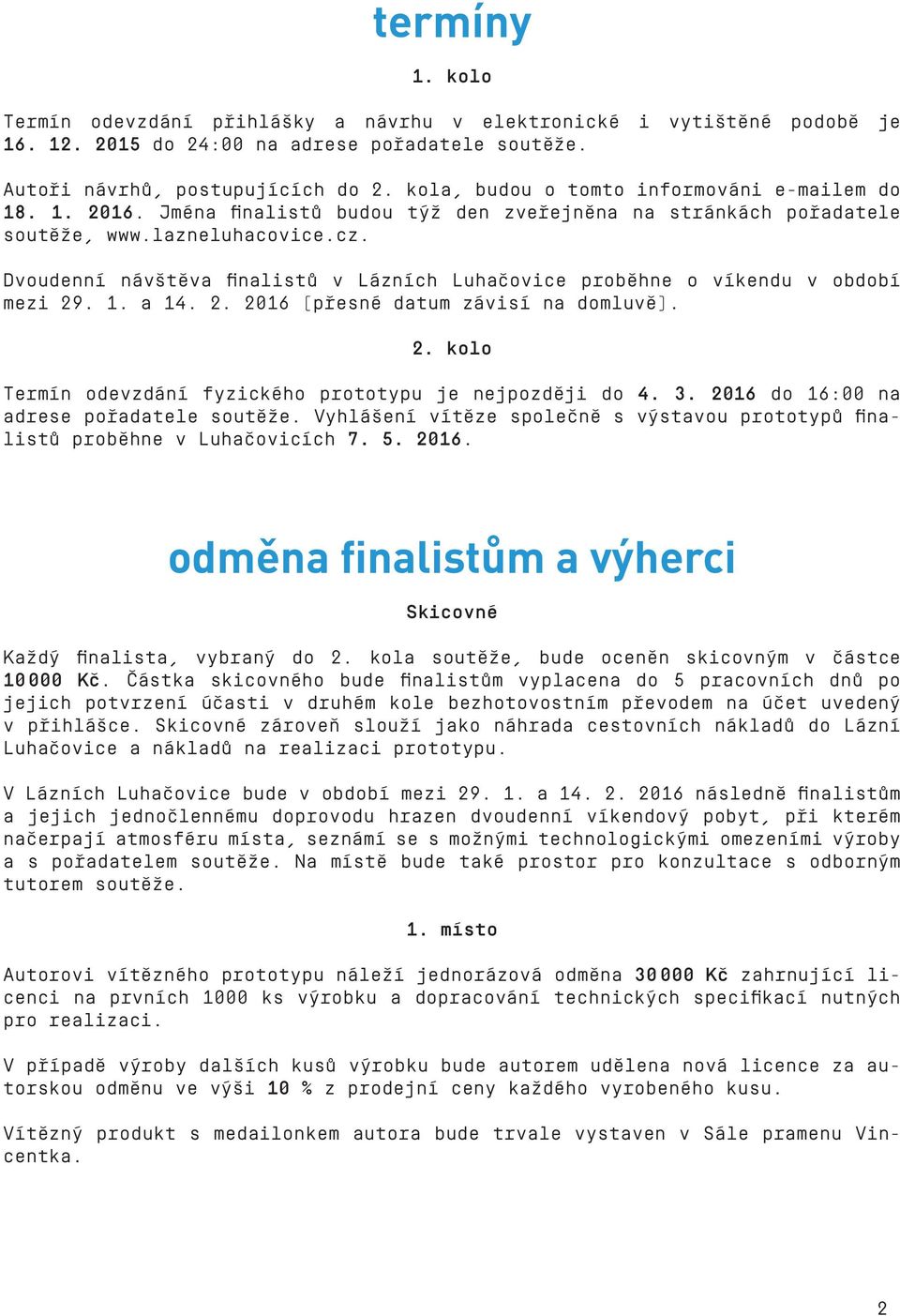 Dvoudenní návštěva finalistů v Lázních Luhačovice proběhne o víkendu v období mezi 29. 1. a 14. 2. 2016 (přesné datum závisí na domluvě). 2. kolo Termín odevzdání fyzického prototypu je nejpozději do 4.