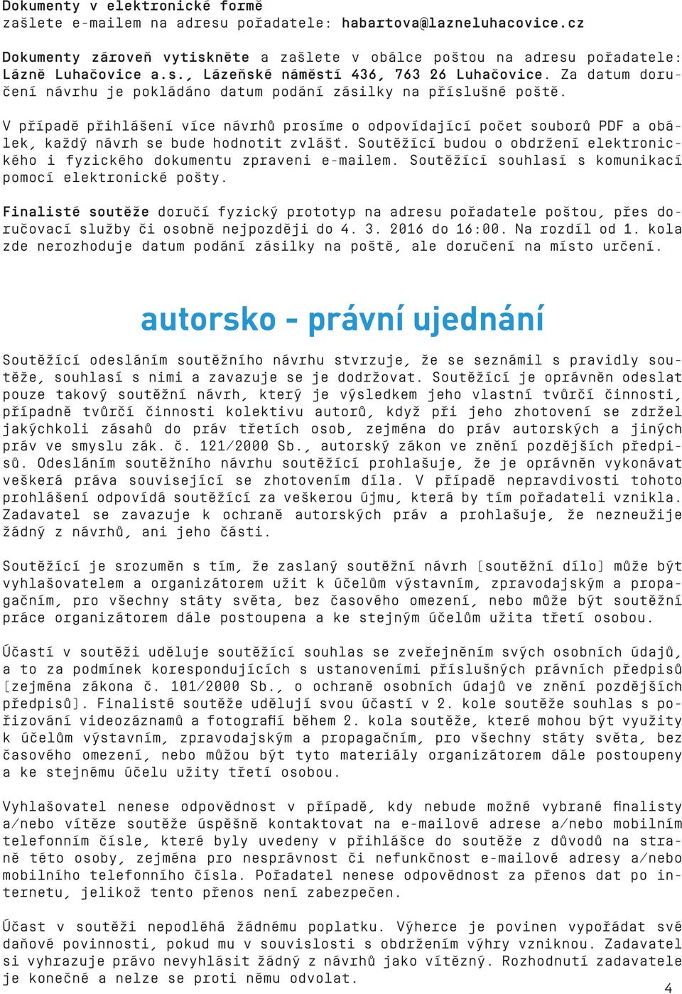 Soutěžící budou o obdržení elektronického i fyzického dokumentu zpraveni e-mailem. Soutěžící souhlasí s komunikací pomocí elektronické pošty.