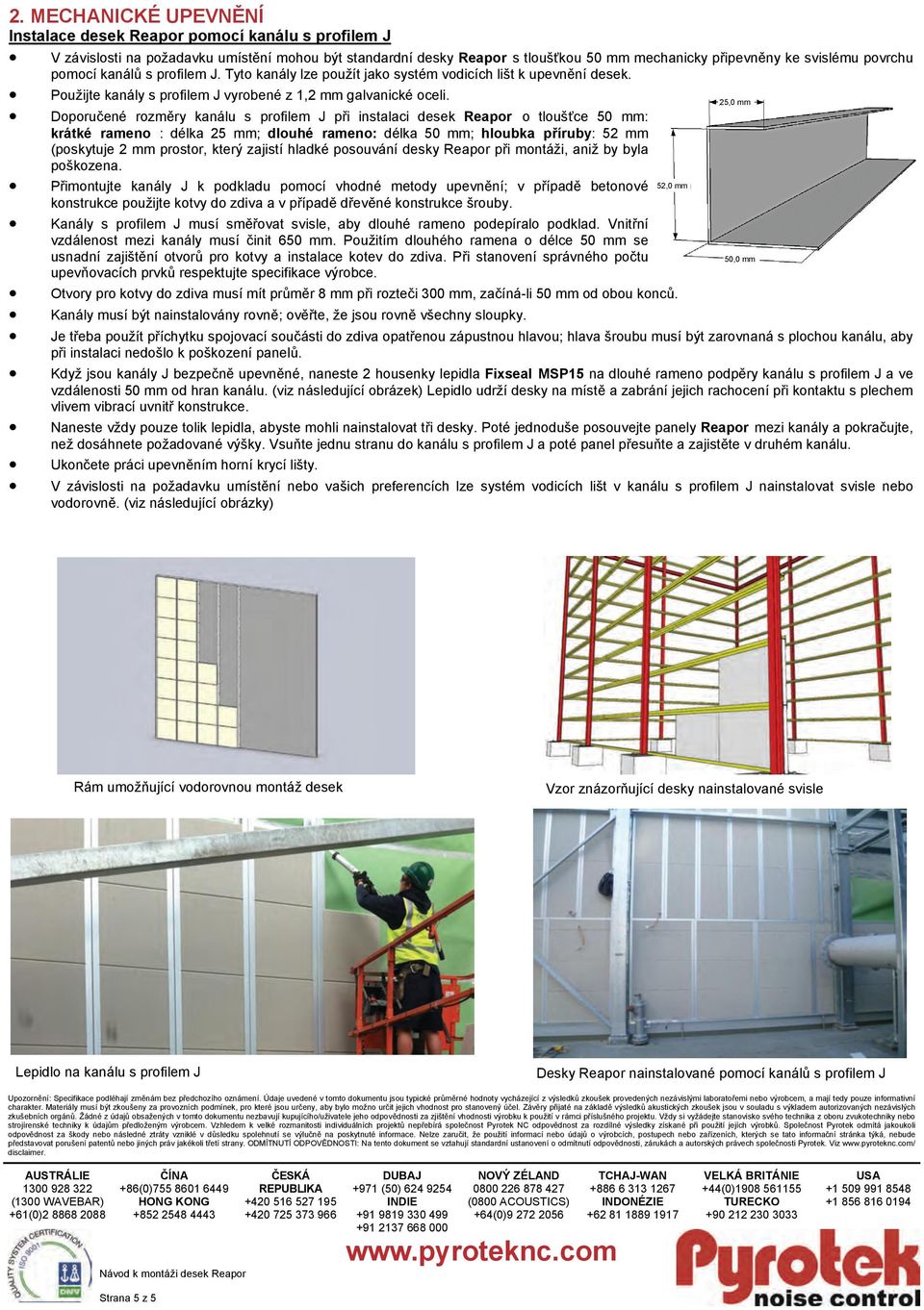 Doporučené rozměry kanálu s profilem J při instalaci desek Reapor o tloušťce 50 mm: krátké rameno : délka 25 mm; dlouhé rameno: délka 50 mm; hloubka příruby: 52 mm (poskytuje 2 mm prostor, který