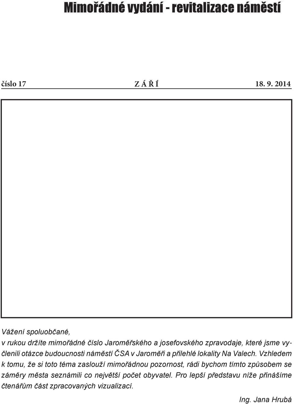 Hájek 2014) Vážení spoluobčané, v rukou držíte mimořádné číslo Jaroměřského a josefovského zpravodaje, které jsme vyčlenili otázce budoucnosti náměstí ČSA v Jaroměři a