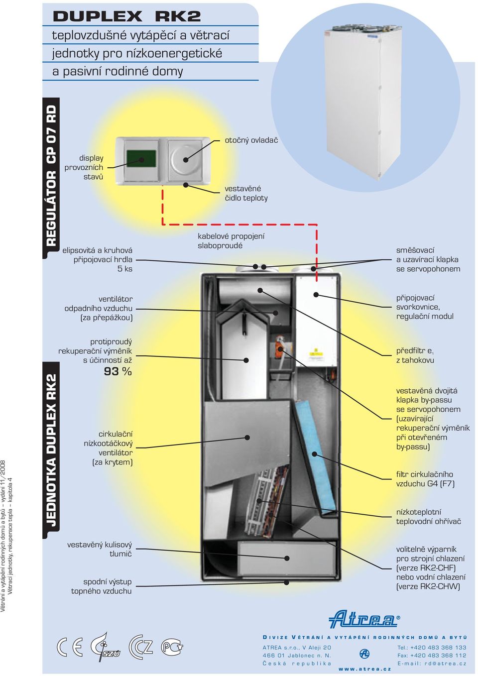 domů a bytů vydání /8 Větraí jednotky, rekuperae tepla kapitola 4 JEDNOTA DUPLEX R protiproudý rekuperační výměník s účinností až 9 % irkulační nízkootáčkový ventilátor (za krytem) vestavěný kulisový