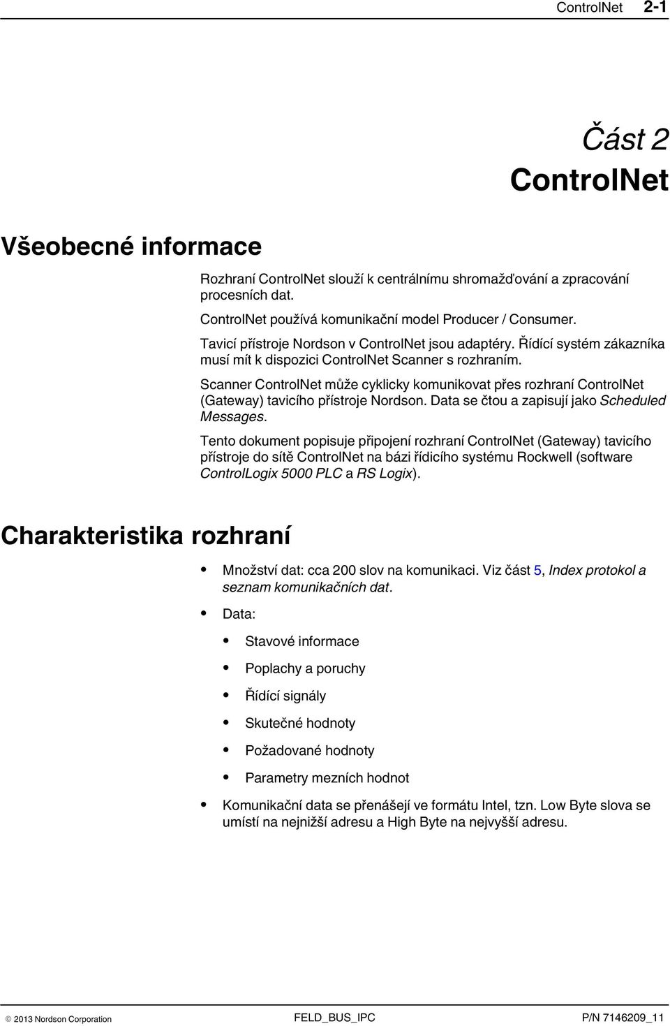 Scanner ControlNet může cyklicky komunikovat přes rozhraní ControlNet (Gateway) tavicího přístroje Nordson. Data se čtou a zapisují jako Scheduled Messages.