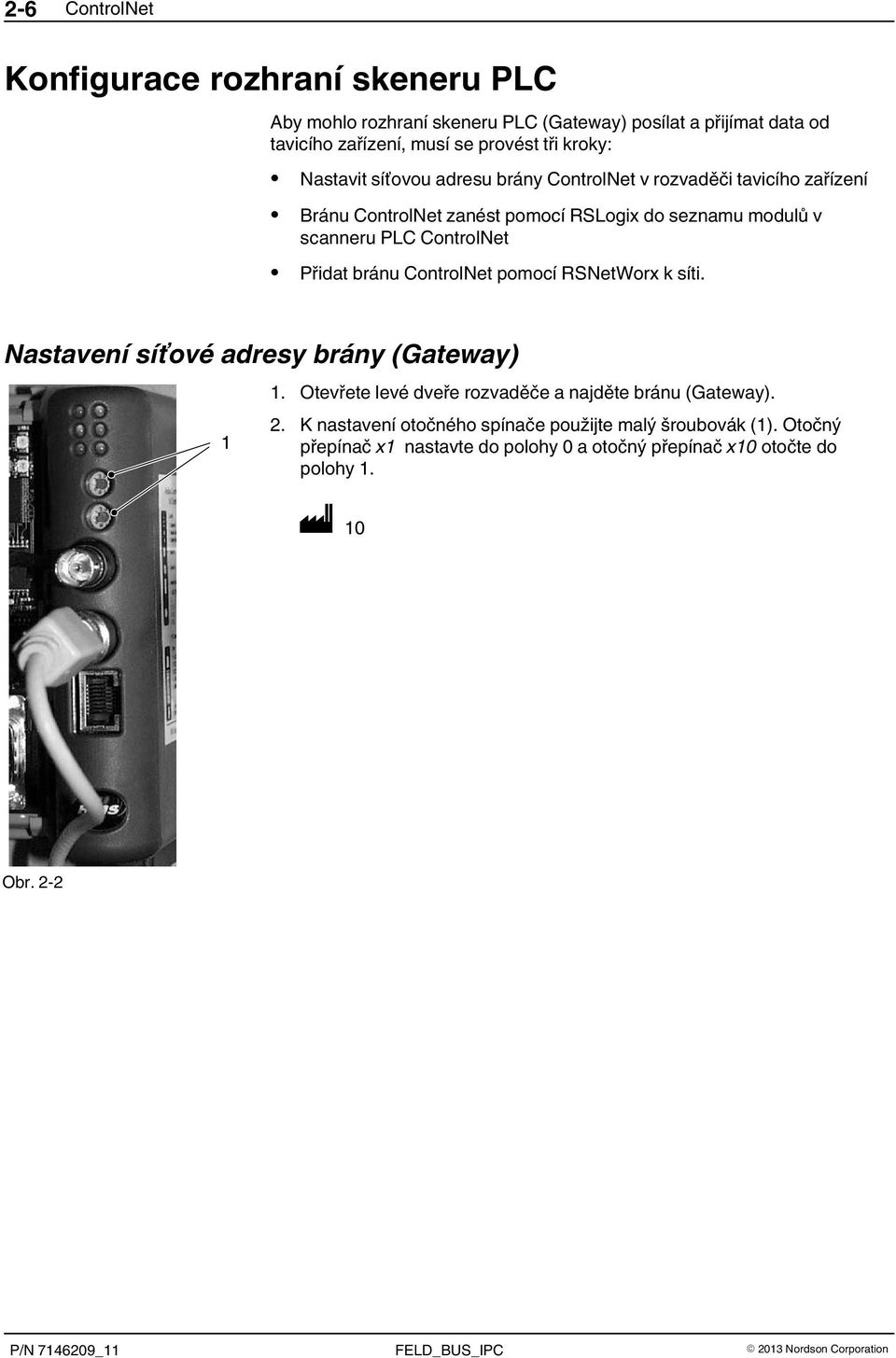 bránu ControlNet pomocí RSNetWorx k síti. Nastavení síťové adresy brány (Gateway) 1 1. Otevřete levé dveře rozvaděče a najděte bránu (Gateway). 2.