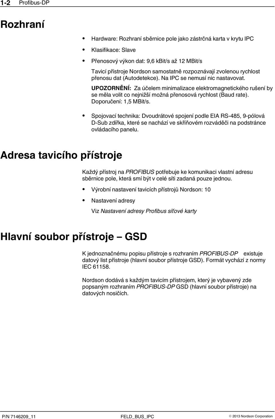 UPOZORNĚNÍ: Za účelem minimalizace elektromagnetického rušení by se měla volit co nejnižší možná přenosová rychlost (Baud rate). Doporučení: 1,5 MBit/s.