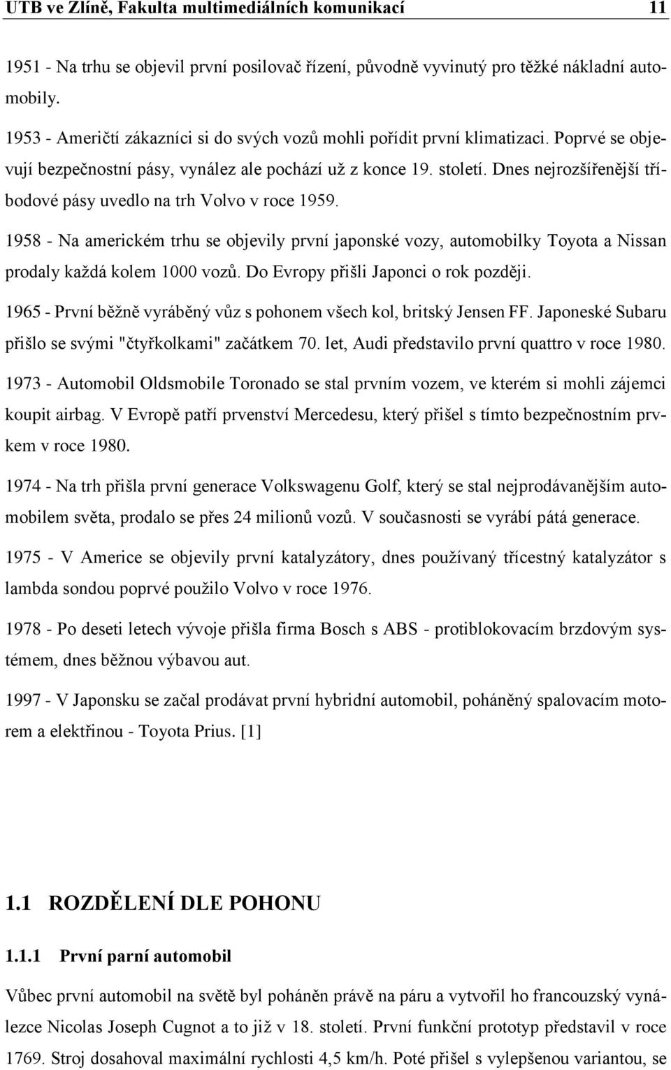 Dnes nejrozšířenější tříbodové pásy uvedlo na trh Volvo v roce 1959. 1958 - Na americkém trhu se objevily první japonské vozy, automobilky Toyota a Nissan prodaly každá kolem 1000 vozů.