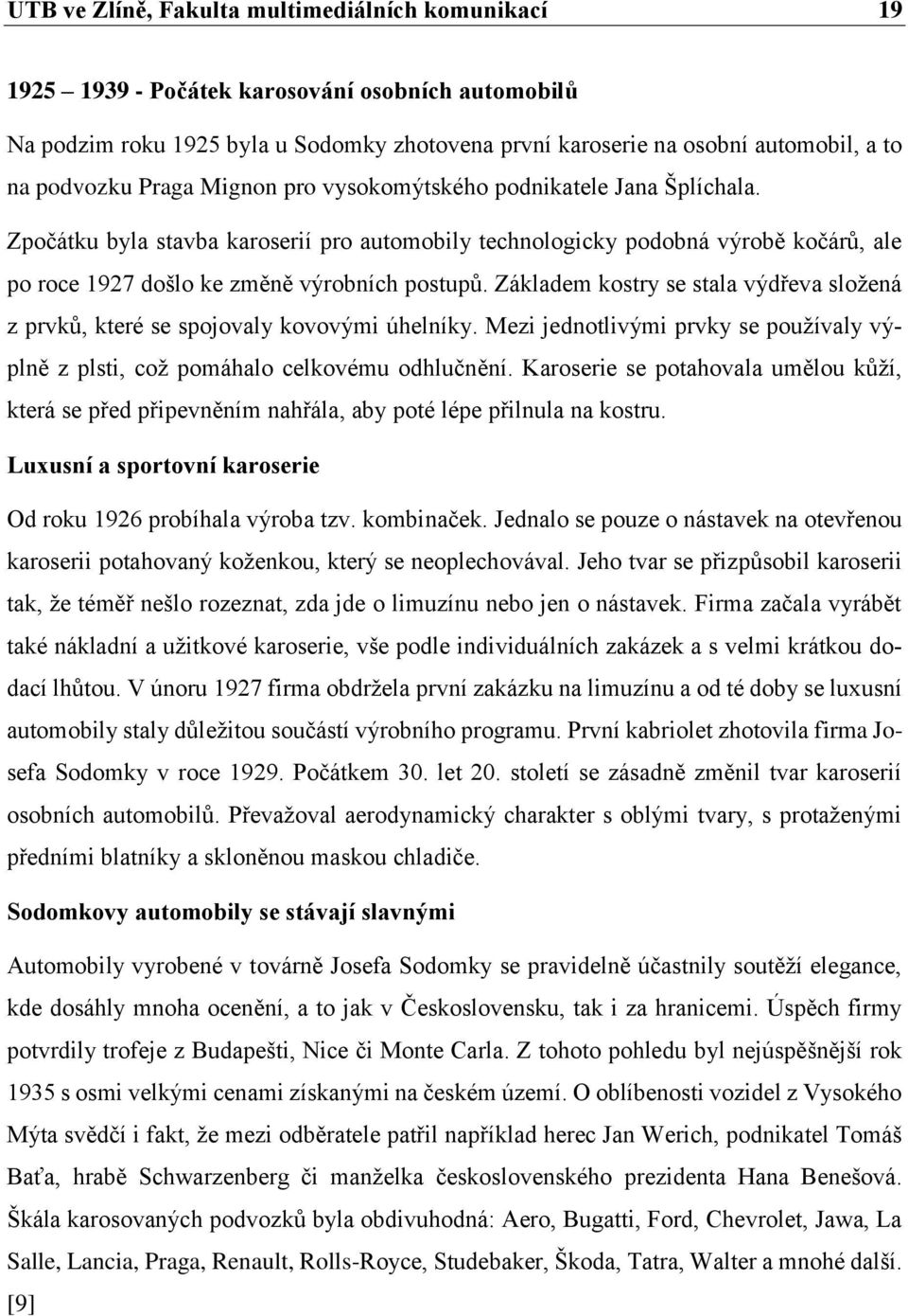 Zpočátku byla stavba karoserií pro automobily technologicky podobná výrobě kočárů, ale po roce 1927 došlo ke změně výrobních postupů.