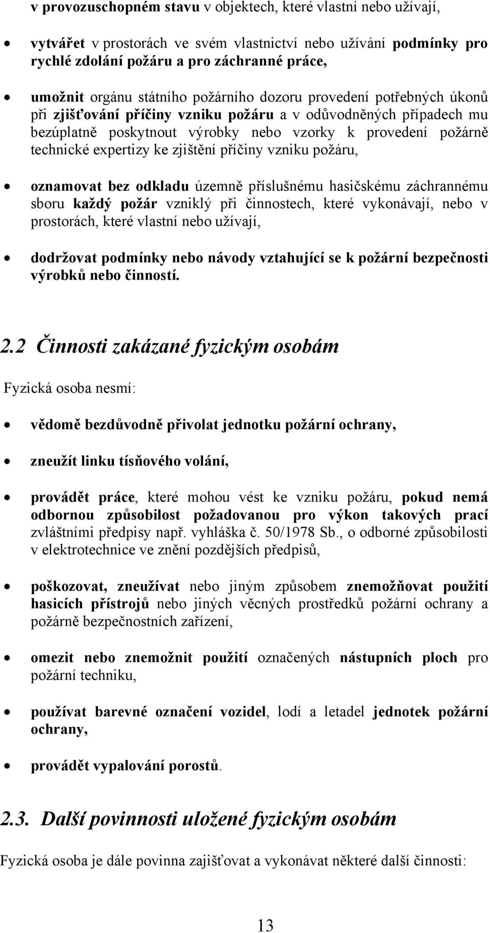 expertizy ke zjištění příčiny vzniku požáru, oznamovat bez odkladu územně příslušnému hasičskému záchrannému sboru každý požár vzniklý při činnostech, které vykonávají, nebo v prostorách, které