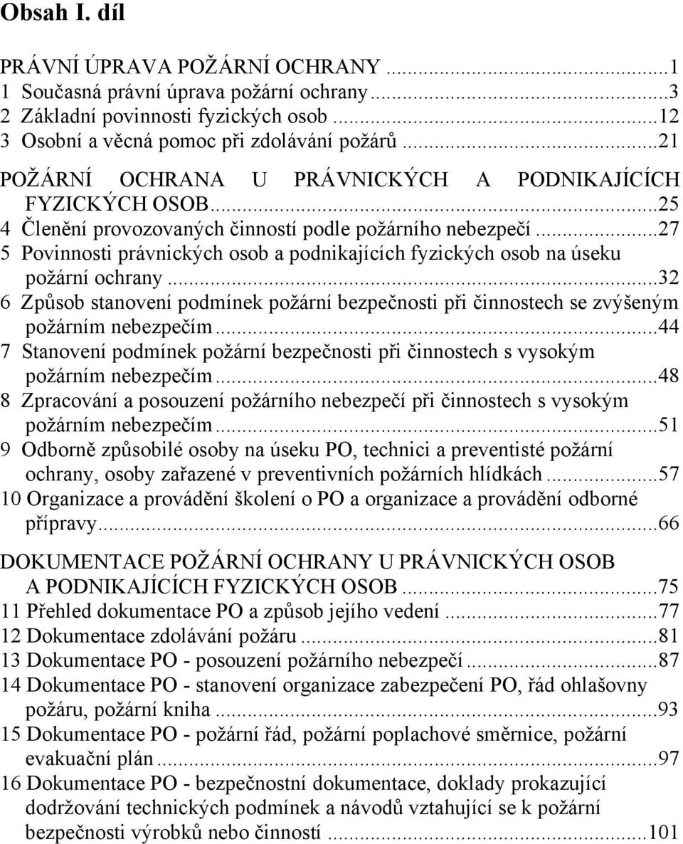 ..27 5 Povinnosti právnických osob a podnikajících fyzických osob na úseku požární ochrany...32 6 Způsob stanovení podmínek požární bezpečnosti při činnostech se zvýšeným požárním nebezpečím.