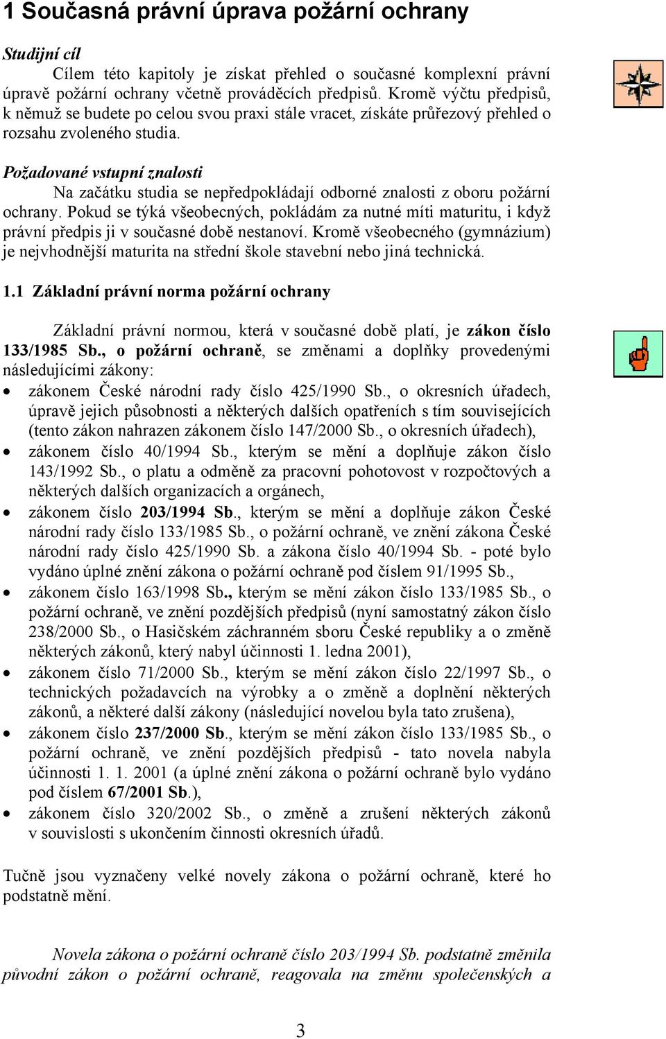 Požadované vstupní znalosti Na začátku studia se nepředpokládají odborné znalosti z oboru požární ochrany.