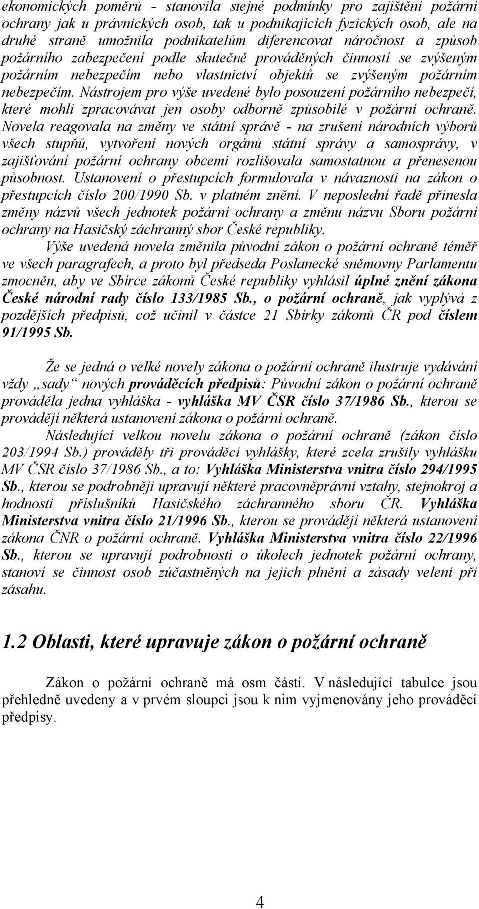 Nástrojem pro výše uvedené bylo posouzení požárního nebezpečí, které mohli zpracovávat jen osoby odborně způsobilé v požární ochraně.