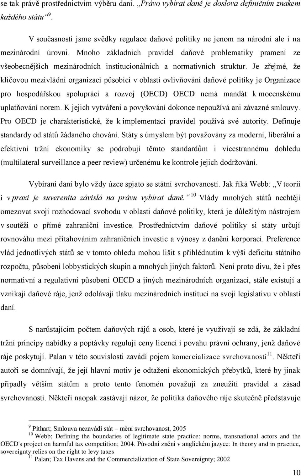 Mnoho základních pravidel daňové problematiky pramení ze všeobecnějších mezinárodních institucionálních a normativních struktur.