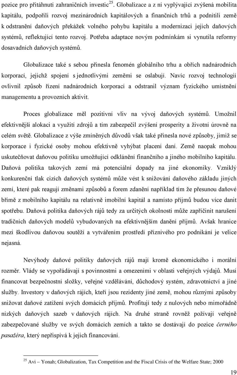 modernizaci jejich daňových systémů, reflektující tento rozvoj. Potřeba adaptace novým podmínkám si vynutila reformy dosavadních daňových systémů.