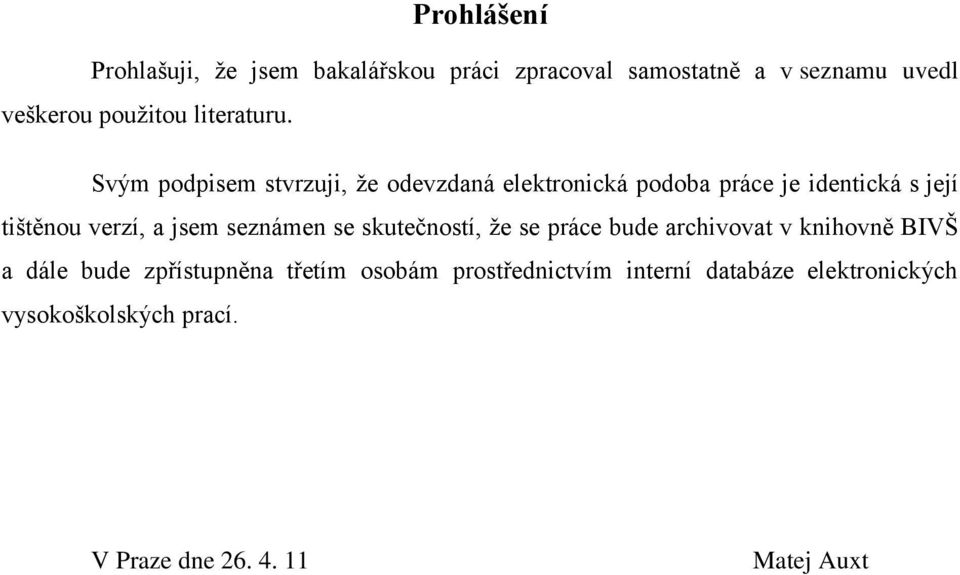 Svým podpisem stvrzuji, ţe odevzdaná elektronická podoba práce je identická s její tištěnou verzí, a jsem