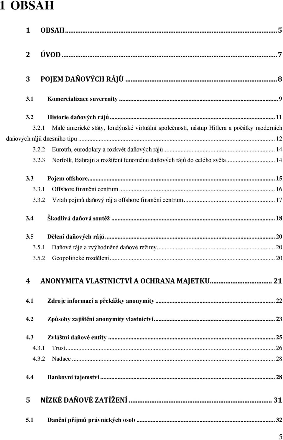 .. 16 3.3.2 Vztah pojmů daňový ráj a offshore finanční centrum... 17 3.4 Škodlivá daňová soutěţ... 18 3.5 Dělení daňových rájů... 20 3.5.1 Daňové ráje a zvýhodněné daňové reţimy... 20 3.5.2 Geopolitické rozdělení.