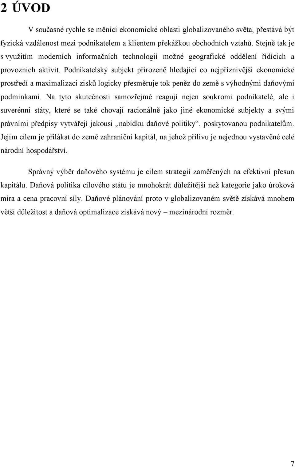 Podnikatelský subjekt přirozeně hledající co nejpříznivější ekonomické prostředí a maximalizaci zisků logicky přesměruje tok peněz do země s výhodnými daňovými podmínkami.