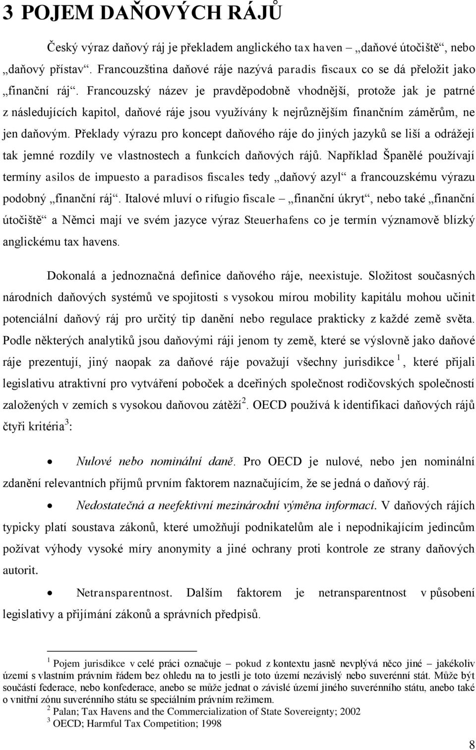 Francouzský název je pravděpodobně vhodnější, protoţe jak je patrné z následujících kapitol, daňové ráje jsou vyuţívány k nejrůznějším finančním záměrům, ne jen daňovým.