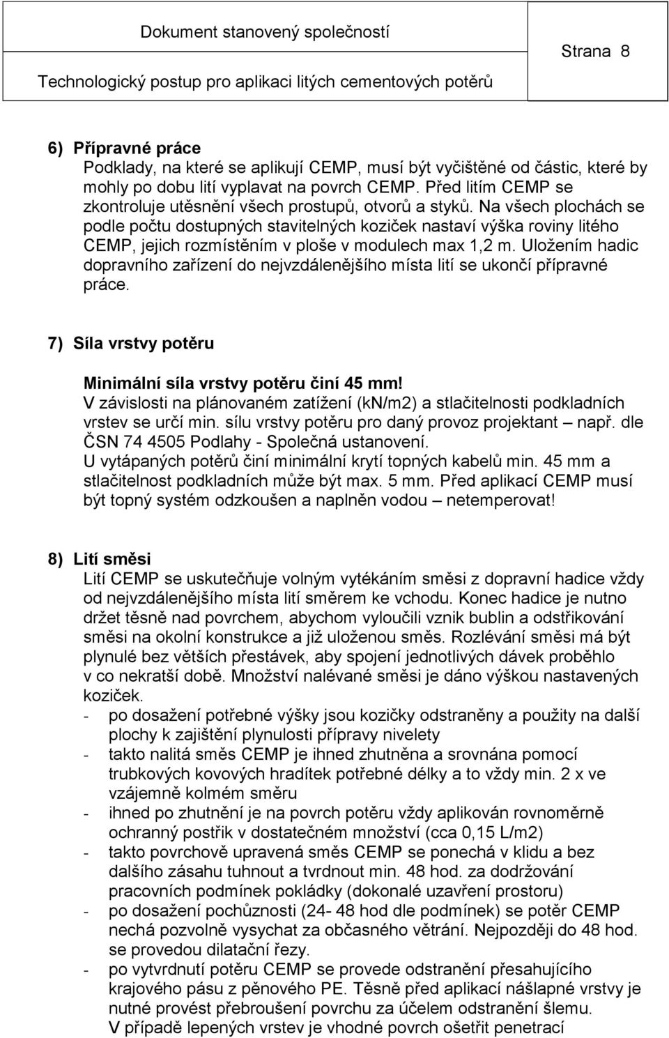 Na všech plochách se podle počtu dostupných stavitelných koziček nastaví výška roviny litého CEMP, jejich rozmístěním v ploše v modulech max 1,2 m.