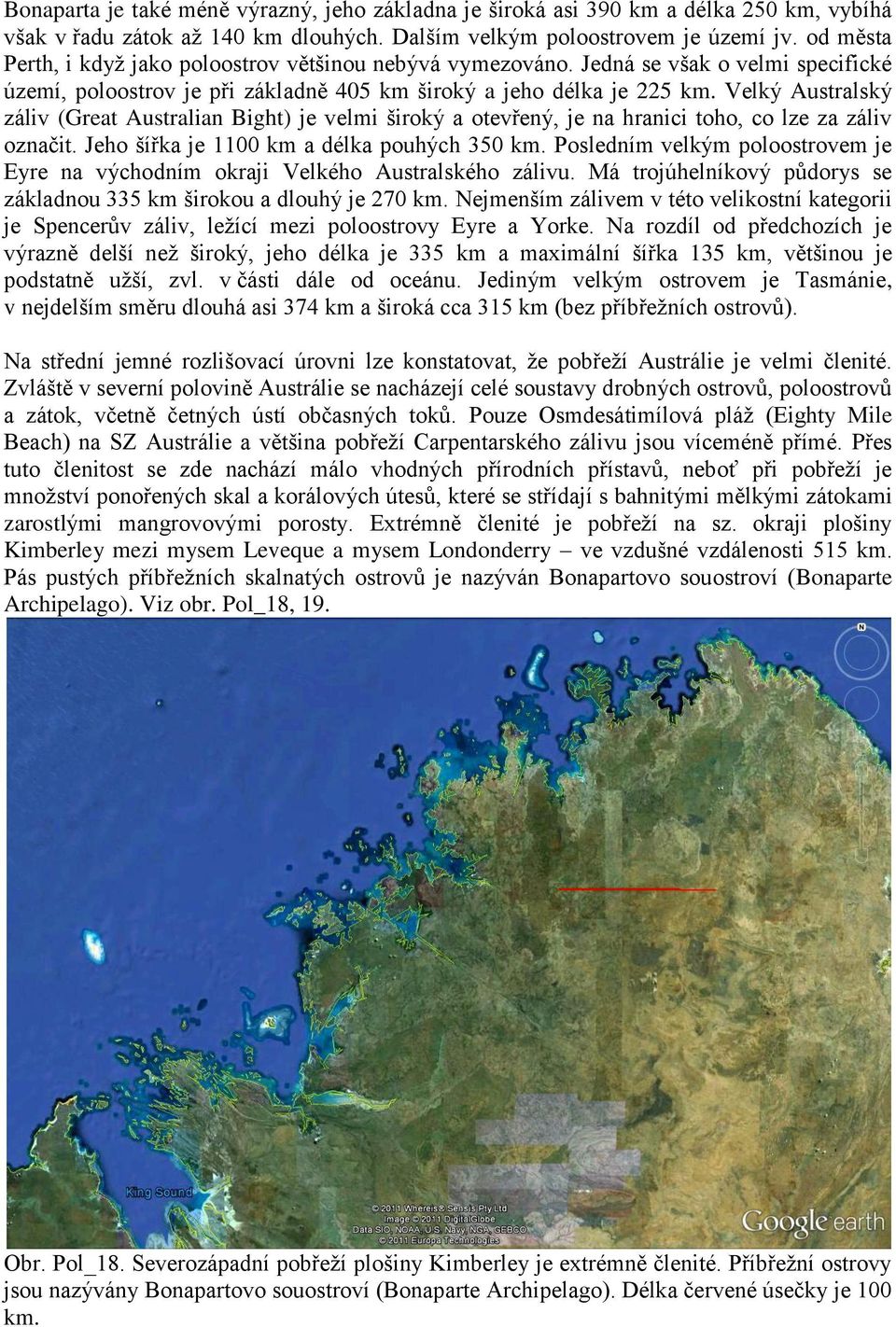 Velký Australský záliv (Great Australian Bight) je velmi široký a otevřený, je na hranici toho, co lze za záliv označit. Jeho šířka je 1100 km a délka pouhých 350 km.