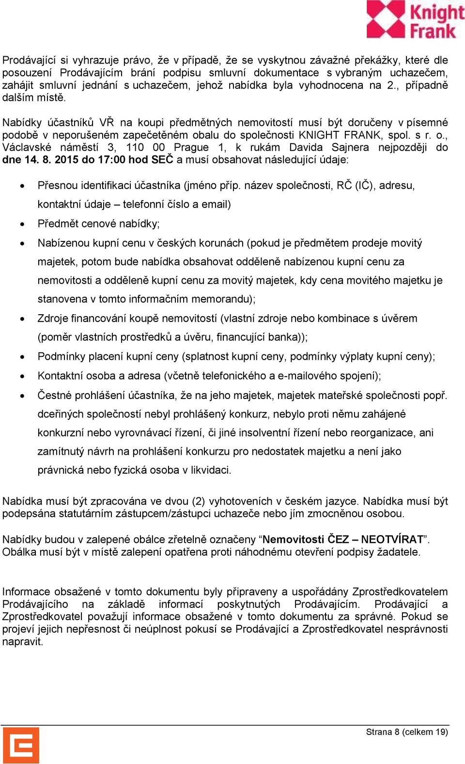 Nabídky účastníků VŘ na koupi předmětných nemovitostí musí být doručeny v písemné podobě v neporušeném zapečetěném ob