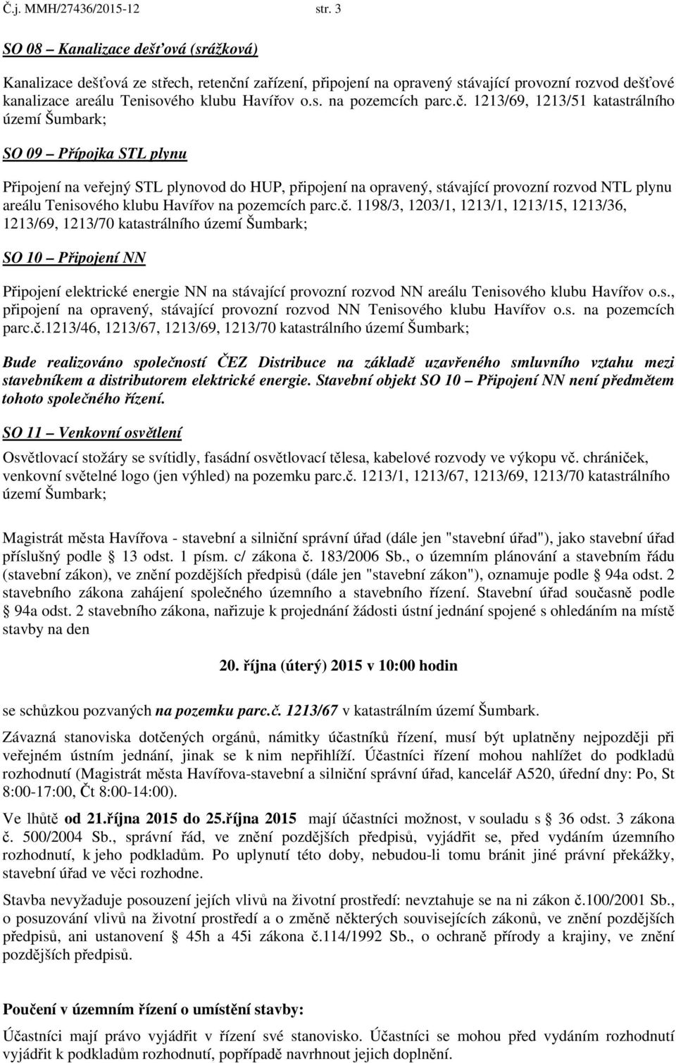 č. 1213/69, 1213/51 katastrálního SO 09 Přípojka STL plynu Připojení na veřejný STL plynovod do HUP, připojení na opravený, stávající provozní rozvod NTL plynu areálu Tenisového klubu Havířov na