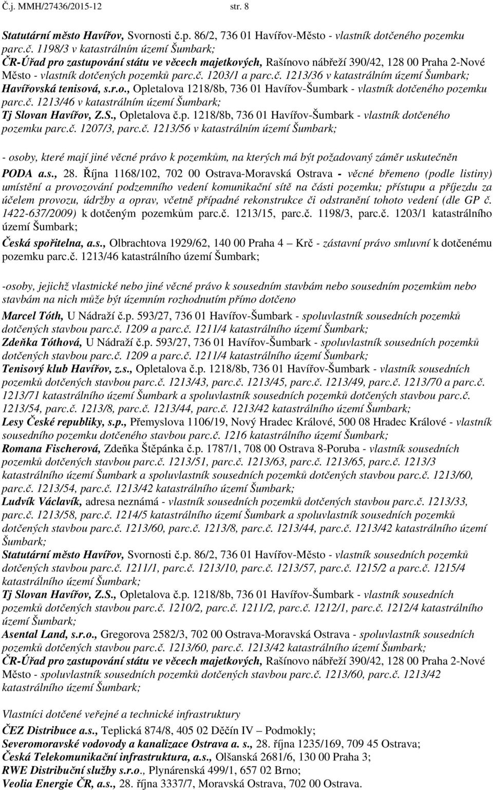 ného pozemku parc.č. 1198/3 v katastrálním ČR-Úřad pro zastupování státu ve věcech majetkových, Rašínovo nábřeží 390/42, 128 00 Praha 2-Nové Město - vlastník dotčených pozemků parc.č. 1203/1 a parc.č. 1213/36 v katastrálním Havířovská tenisová, s.