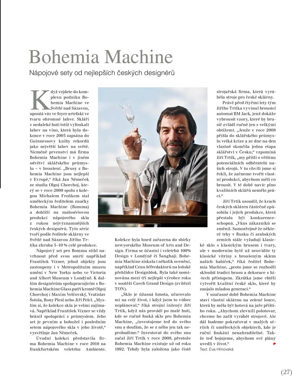 Nicméně prvenství má firma Bohemia Machine i v jiném odvětví sklářského průmyslu v broušení.