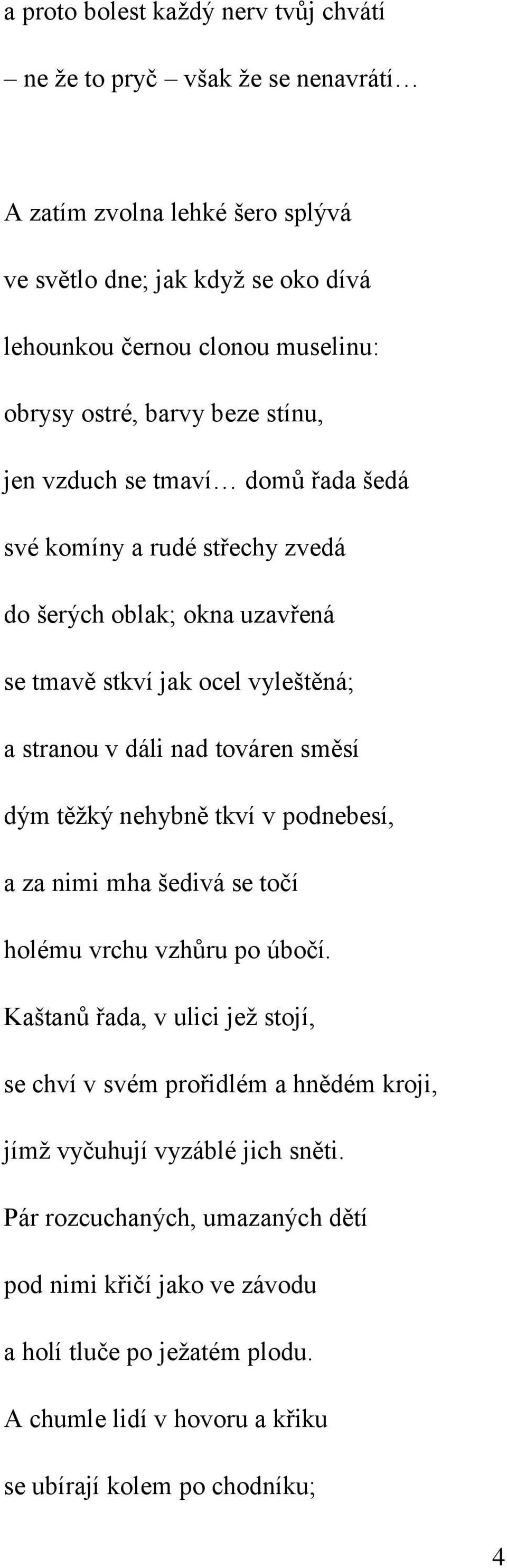 továren směsí dým těžký nehybně tkví v podnebesí, a za nimi mha šedivá se točí holému vrchu vzhůru po úbočí.