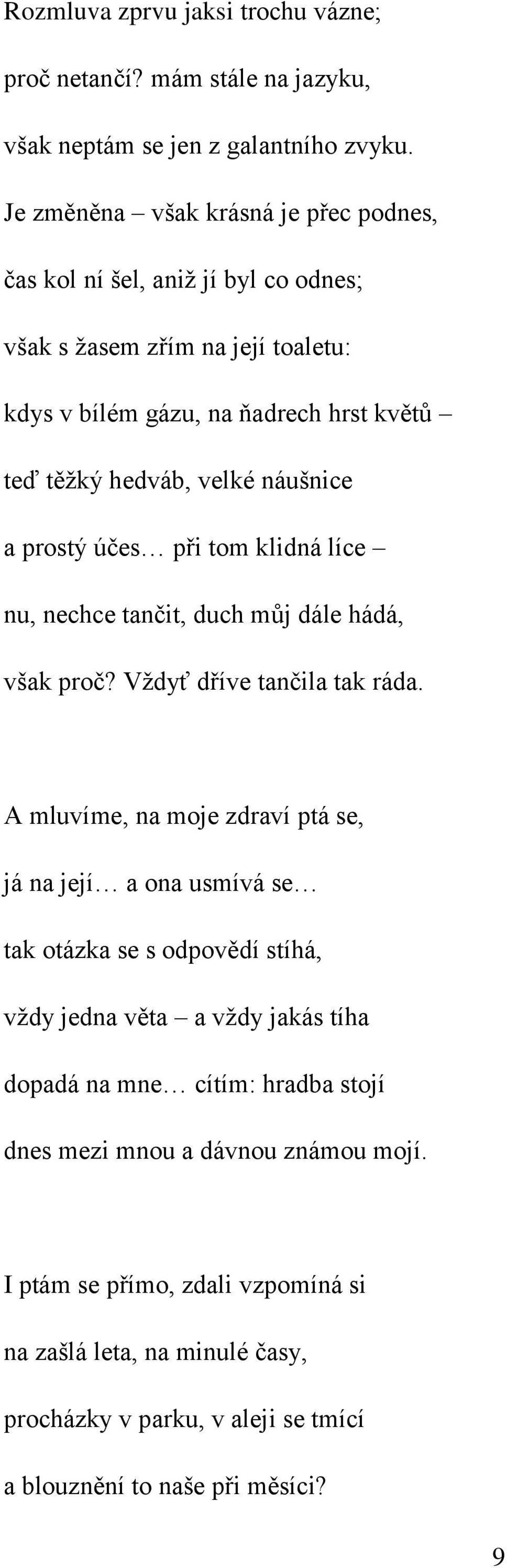 a prostý účes při tom klidná líce nu, nechce tančit, duch můj dále hádá, však proč? Vždyť dříve tančila tak ráda.