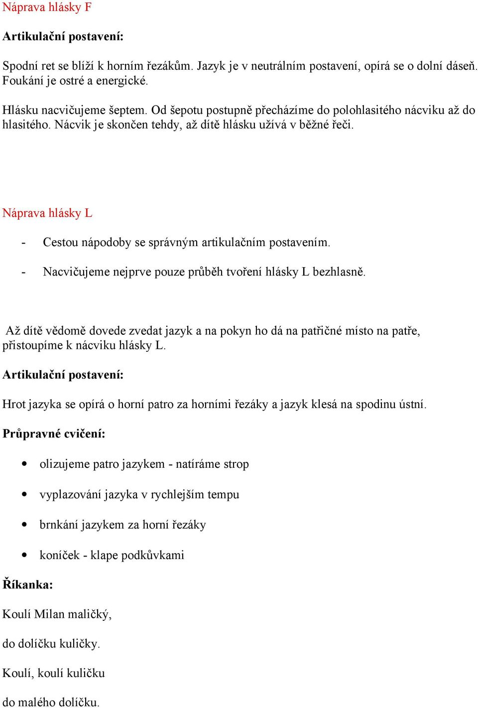 Náprava hlásky L - Cestou nápodoby se správným artikulačním postavením. - Nacvičujeme nejprve pouze průběh tvoření hlásky L bezhlasně.