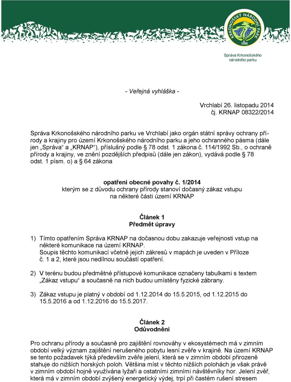 KRNAP ), příslušný podle 78 odst. 1 zákona č. 114/1992 Sb., o ochraně přírody a krajiny, ve znění pozdějších předpisů (dále jen zákon), vydává podle 78 odst. 1 písm.