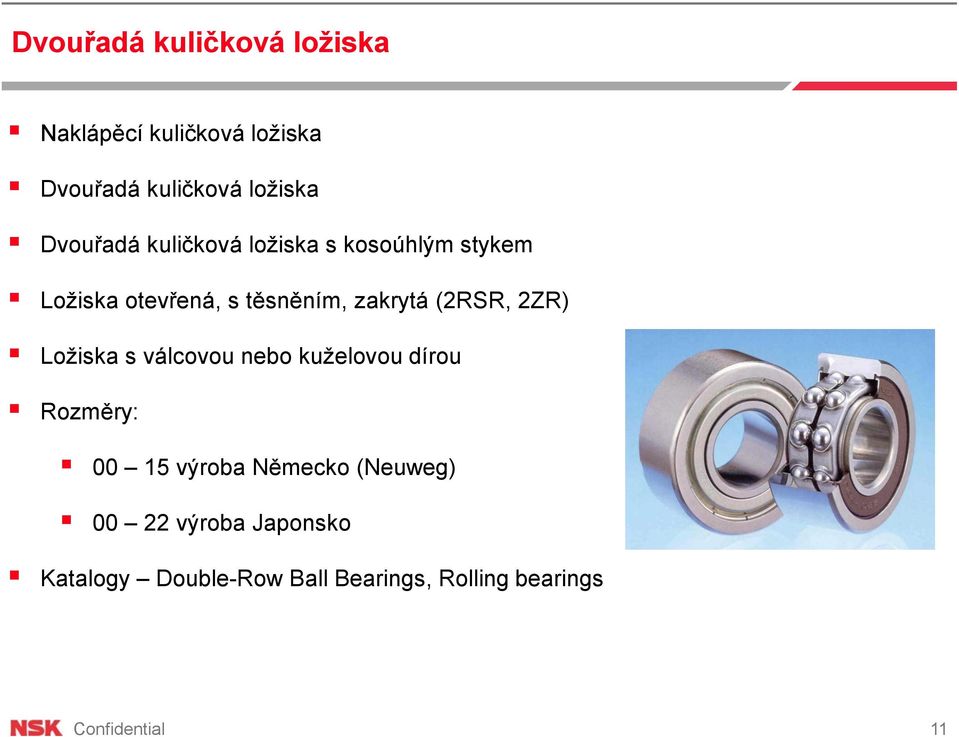 (2RSR, 2ZR) Ložiska s válcovou nebo kuželovou dírou Rozměry: 00 15 výroba Německo