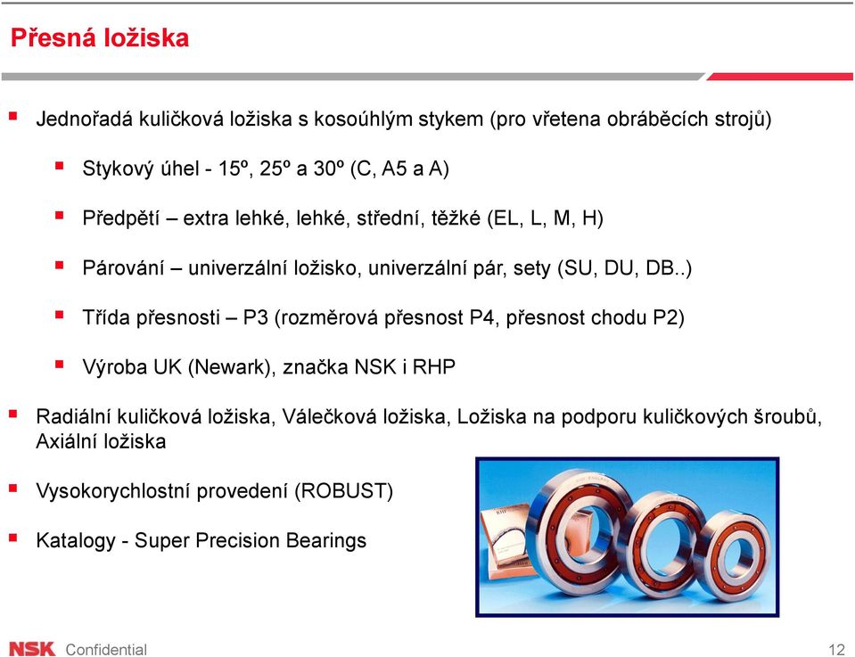 .) Třída přesnosti P3 (rozměrová přesnost P4, přesnost chodu P2) Výroba UK (Newark), značka NSK i RHP Radiální kuličková ložiska,