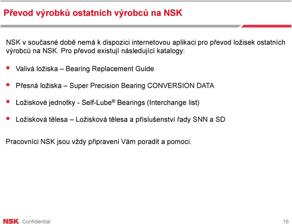 Pro převod existují následující katalogy: Valivá ložiska Bearing Replacement Guide Přesná ložiska Super Precision