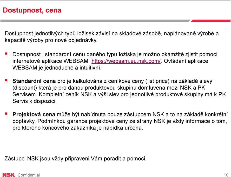 Standardní cena pro je kalkulována z ceníkové ceny (list price) na základě slevy (discount) která je pro danou produktovou skupinu domluvena mezi NSK a PK Servisem.