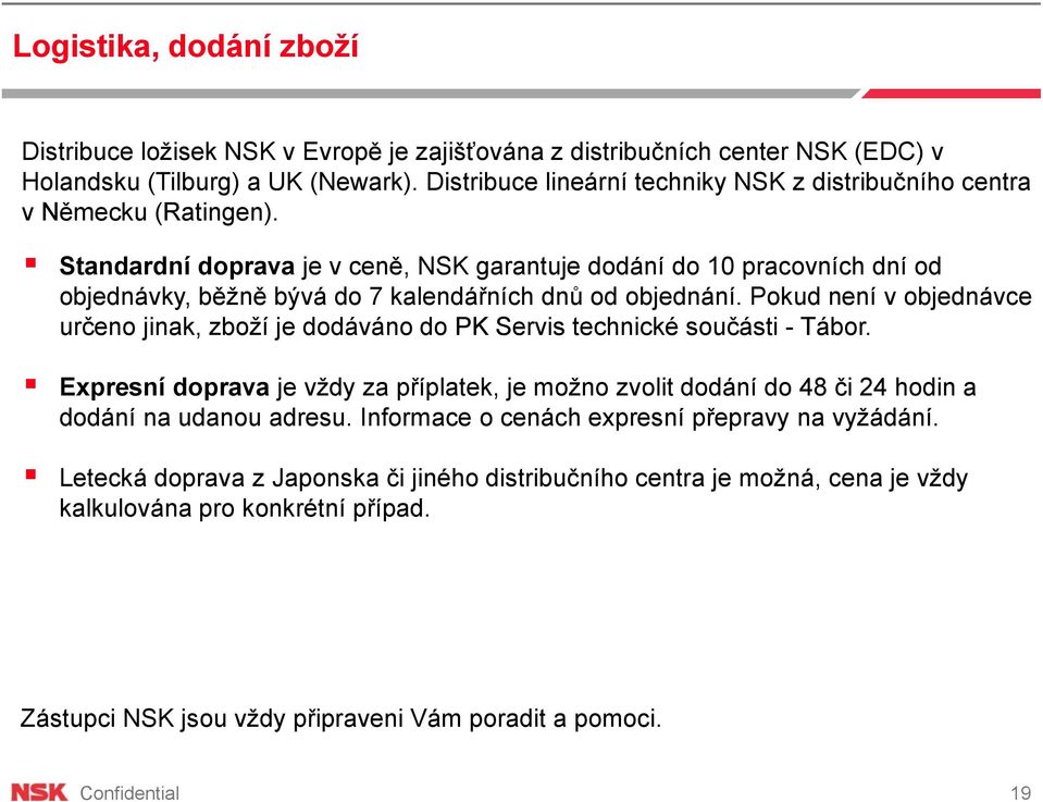 Standardní doprava je v ceně, NSK garantuje dodání do 10 pracovních dní od objednávky, běžně bývá do 7 kalendářních dnů od objednání.