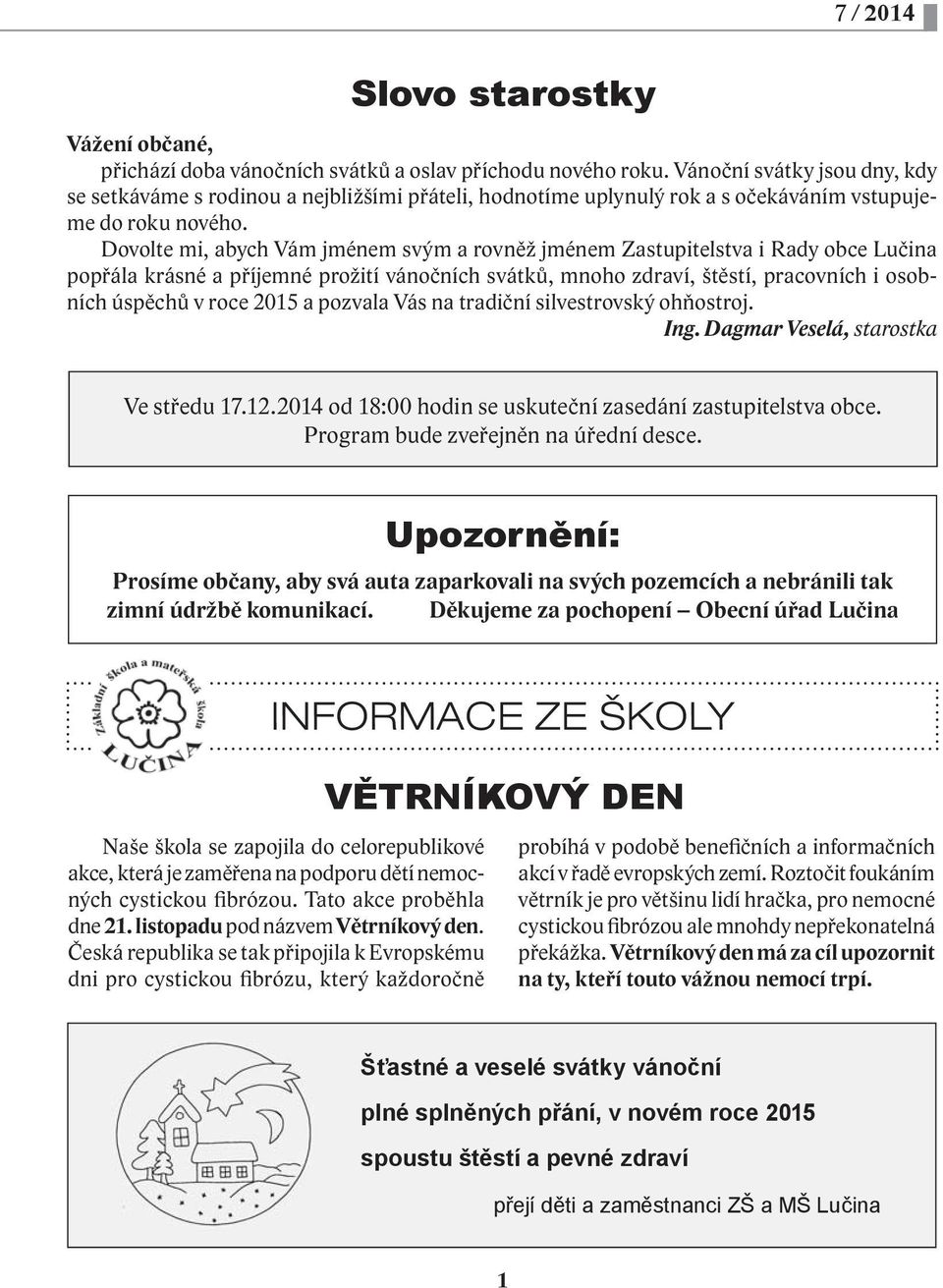 Dovolte mi, abych Vám jménem svým a rovněž jménem Zastupitelstva i Rady obce Lučina popřála krásné a příjemné prožití vánočních svátků, mnoho zdraví, štěstí, pracovních i osobních úspěchů v roce 2015