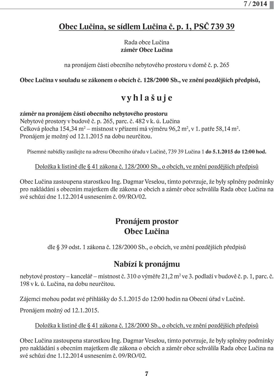 Lučina Celková plocha 154,34 m 2 místnost v přízemí má výměru 96,2 m 2, v 1. patře 58,14 m 2. Pronájem je možný od 12.1.2015 na dobu neurčitou.