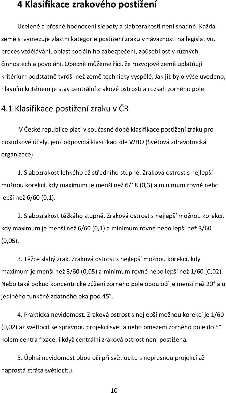 Obecně můžeme říci, že rozvojové země uplatňují kritérium podstatně tvrdší než země technicky vyspělé.