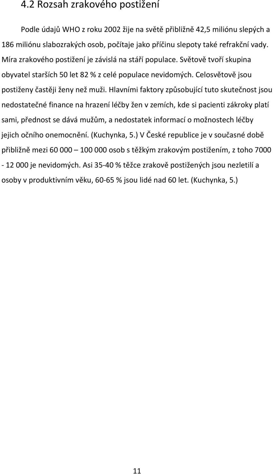 Hlavními faktory způsobující tuto skutečnost jsou nedostatečné finance na hrazení léčby žen v zemích, kde si pacienti zákroky platí sami, přednost se dává mužům, a nedostatek informací o možnostech