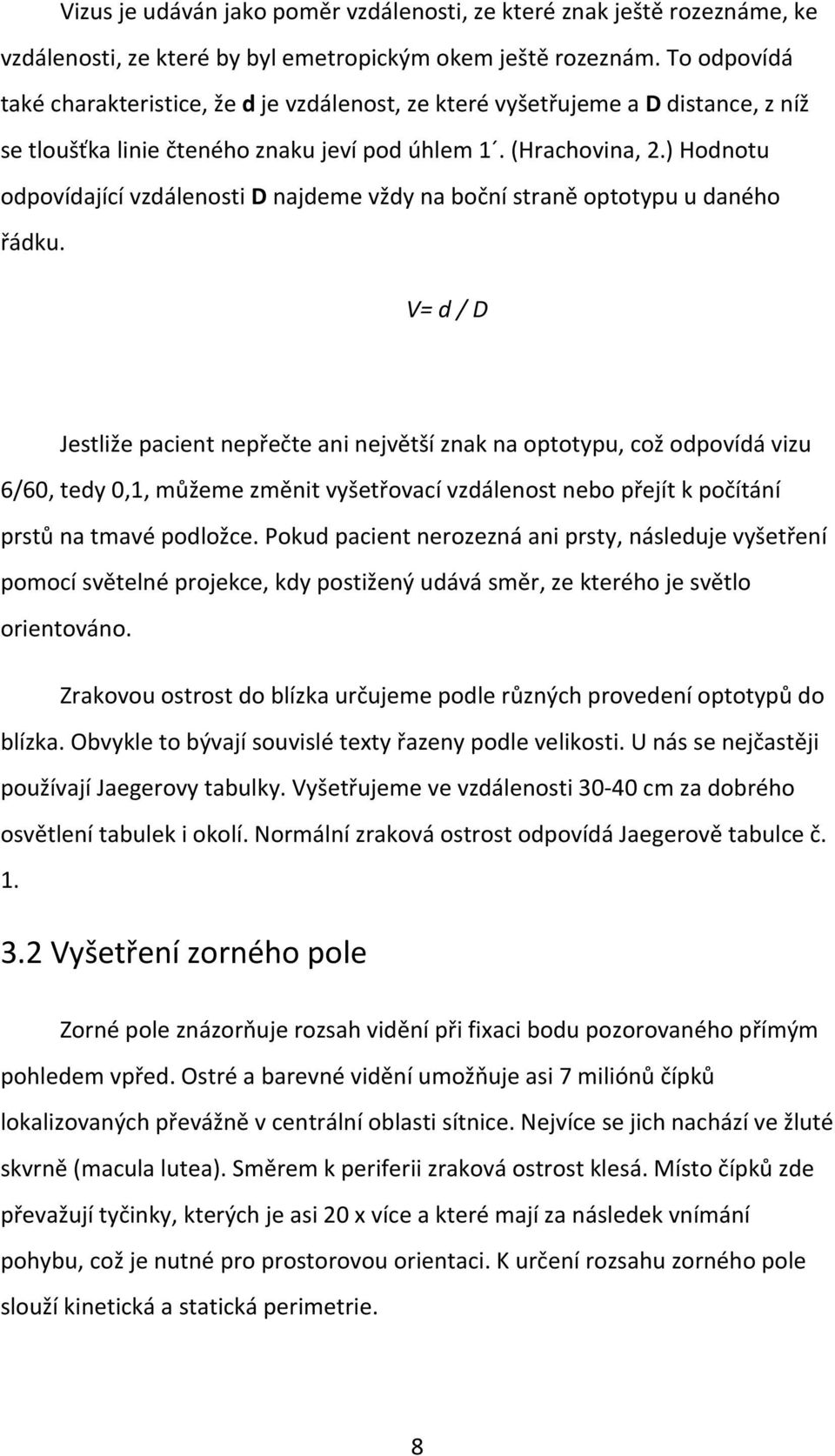 ) Hodnotu odpovídající vzdálenosti D najdeme vždy na boční straně optotypu u daného řádku.