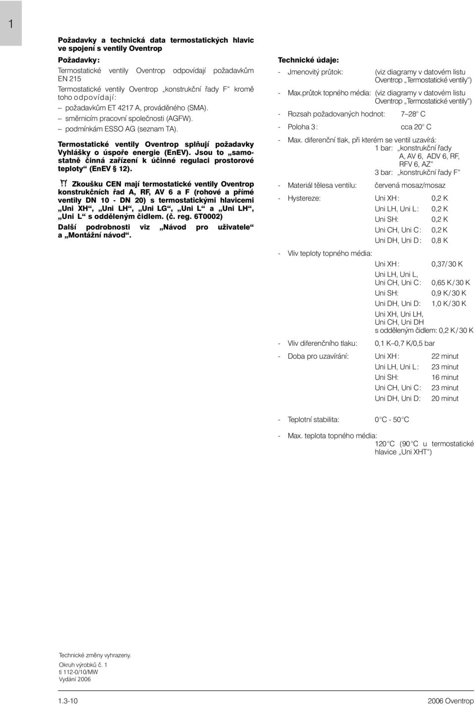 Termostatické ventily Oventrop splòují požadavky Vyhlášky o úspoøe energie (EnEV). Jsou to samostatnì èinná zaøízení k úèinné regulaci prostorové teploty (EnEV 12).