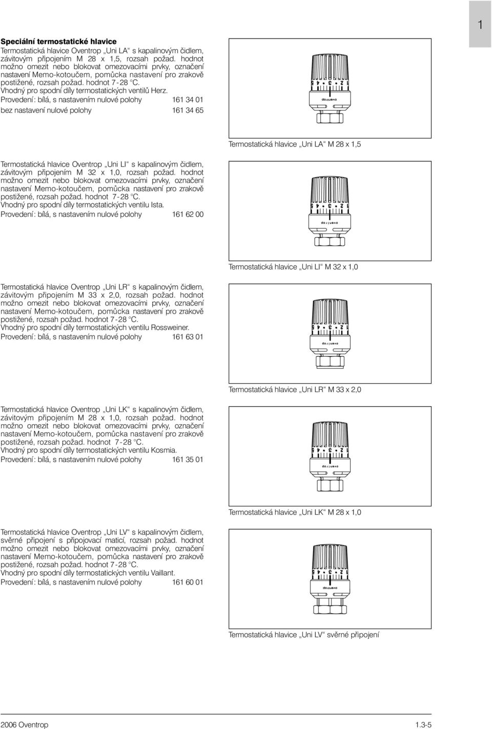 hodnot Vhodný pro spodní díly termostatických ventilu Ista. 161 62 00 Uni LI M 32 x 1,0 Oventrop Uni LR s kapalinovým èidlem, závitovým pøipojením M 33 x 2,0, rozsah požad.