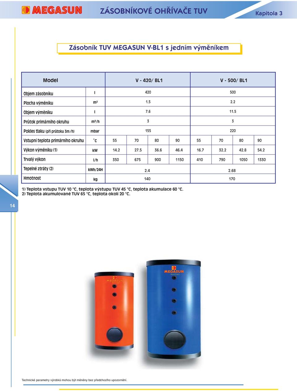 v kon Tepelné ztráty (2) Hmotnost 1) Teplota vstupu TUV 10 C, teplota v stupu TUV 45 C, teplota akumulace 60 C.