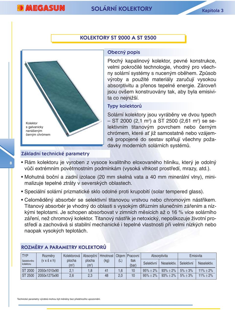 Typy kolektorů Solární kolektory jsou vyrábûny ve dvou typech ST 2000 (2,1 m 2 ) a ST 2500 (2,61 m 2 ) se selektivním titanov m povrchem nebo ãern m Kolektor s galvanicky naná en m ãern m chrómem