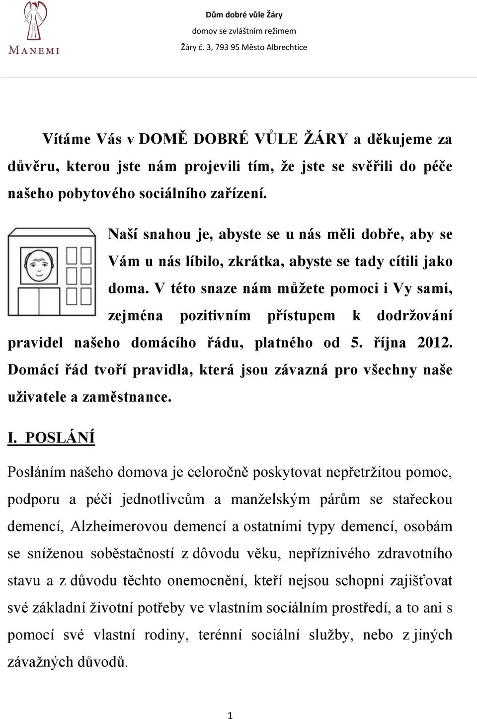 V této snaze nám můžete pomoci i Vy sami, zejména pozitivním přístupem k dodržování pravidel našeho domácího řádu, platného od 5. října 2012.