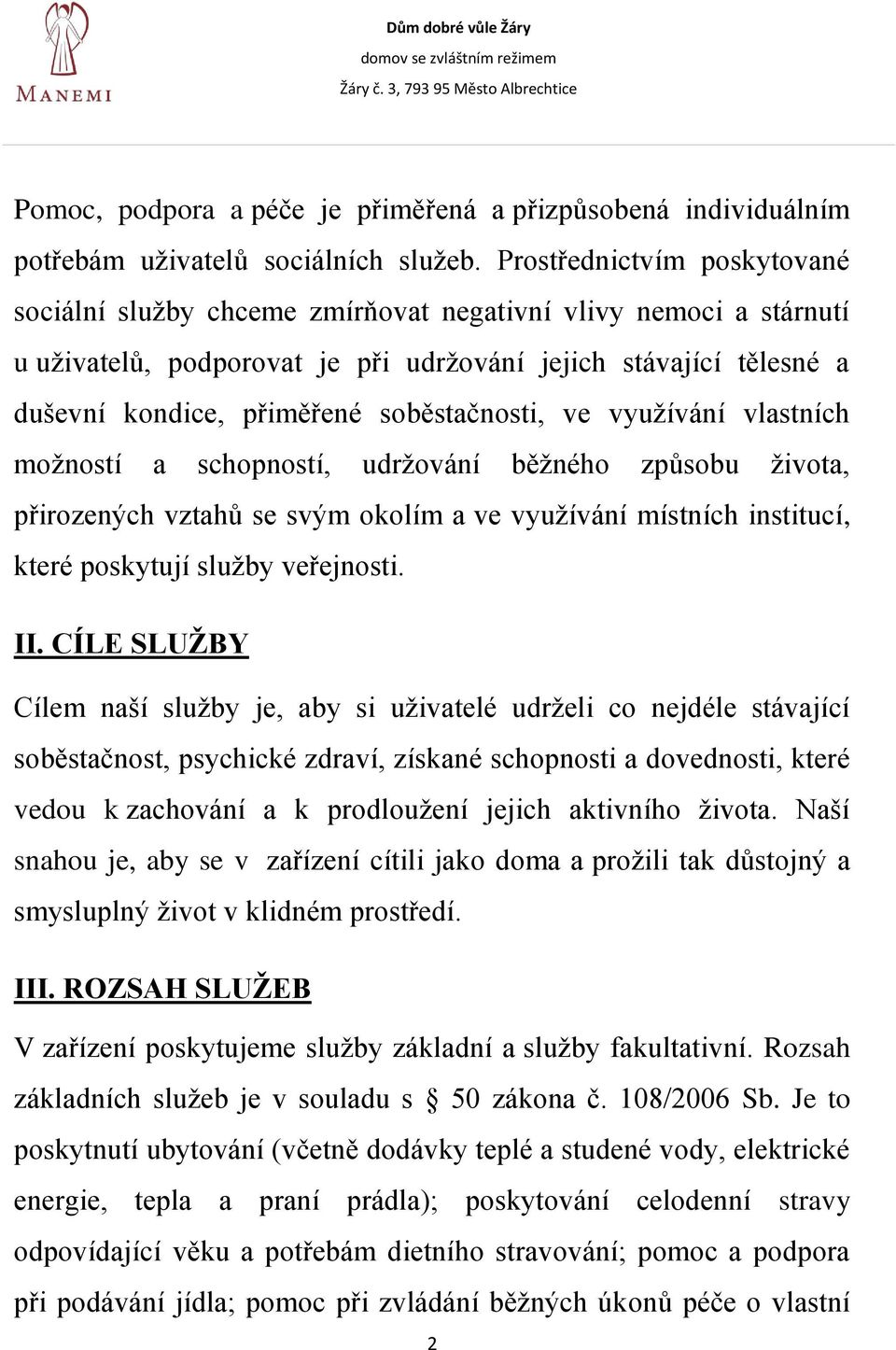 soběstačnosti, ve využívání vlastních možností a schopností, udržování běžného způsobu života, přirozených vztahů se svým okolím a ve využívání místních institucí, které poskytují služby veřejnosti.