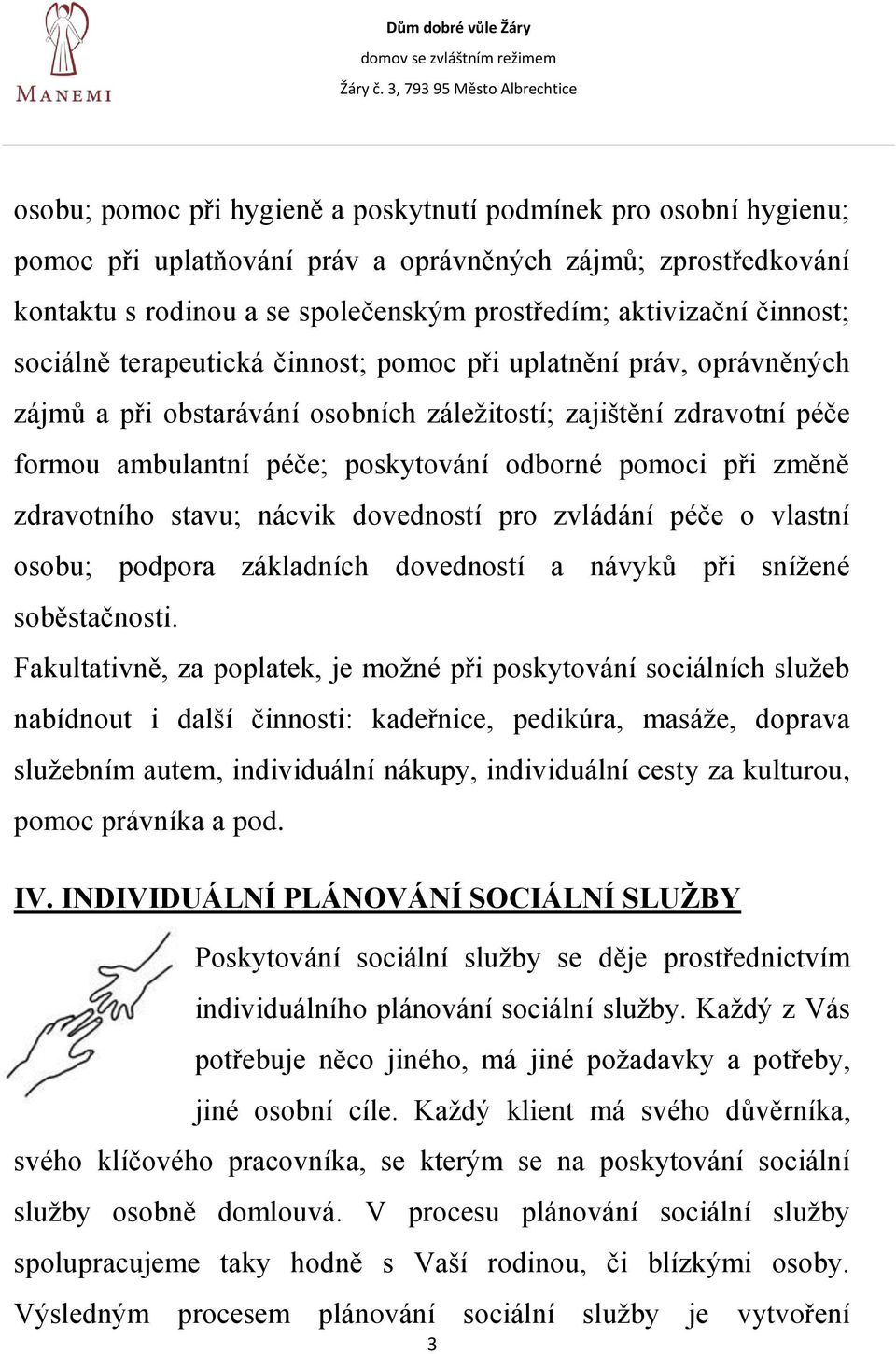 při změně zdravotního stavu; nácvik dovedností pro zvládání péče o vlastní osobu; podpora základních dovedností a návyků při snížené soběstačnosti.