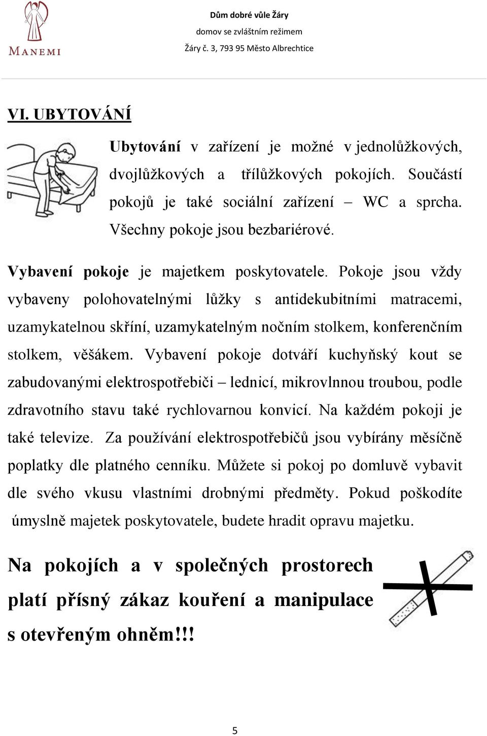 Pokoje jsou vždy vybaveny polohovatelnými lůžky s antidekubitními matracemi, uzamykatelnou skříní, uzamykatelným nočním stolkem, konferenčním stolkem, věšákem.