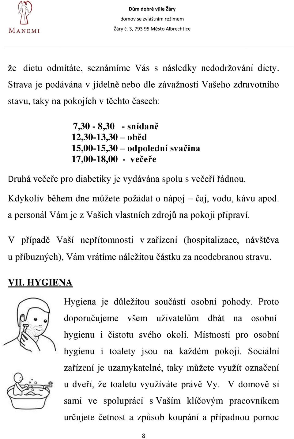 Druhá večeře pro diabetiky je vydávána spolu s večeří řádnou. Kdykoliv během dne můžete požádat o nápoj čaj, vodu, kávu apod. a personál Vám je z Vašich vlastních zdrojů na pokoji připraví.