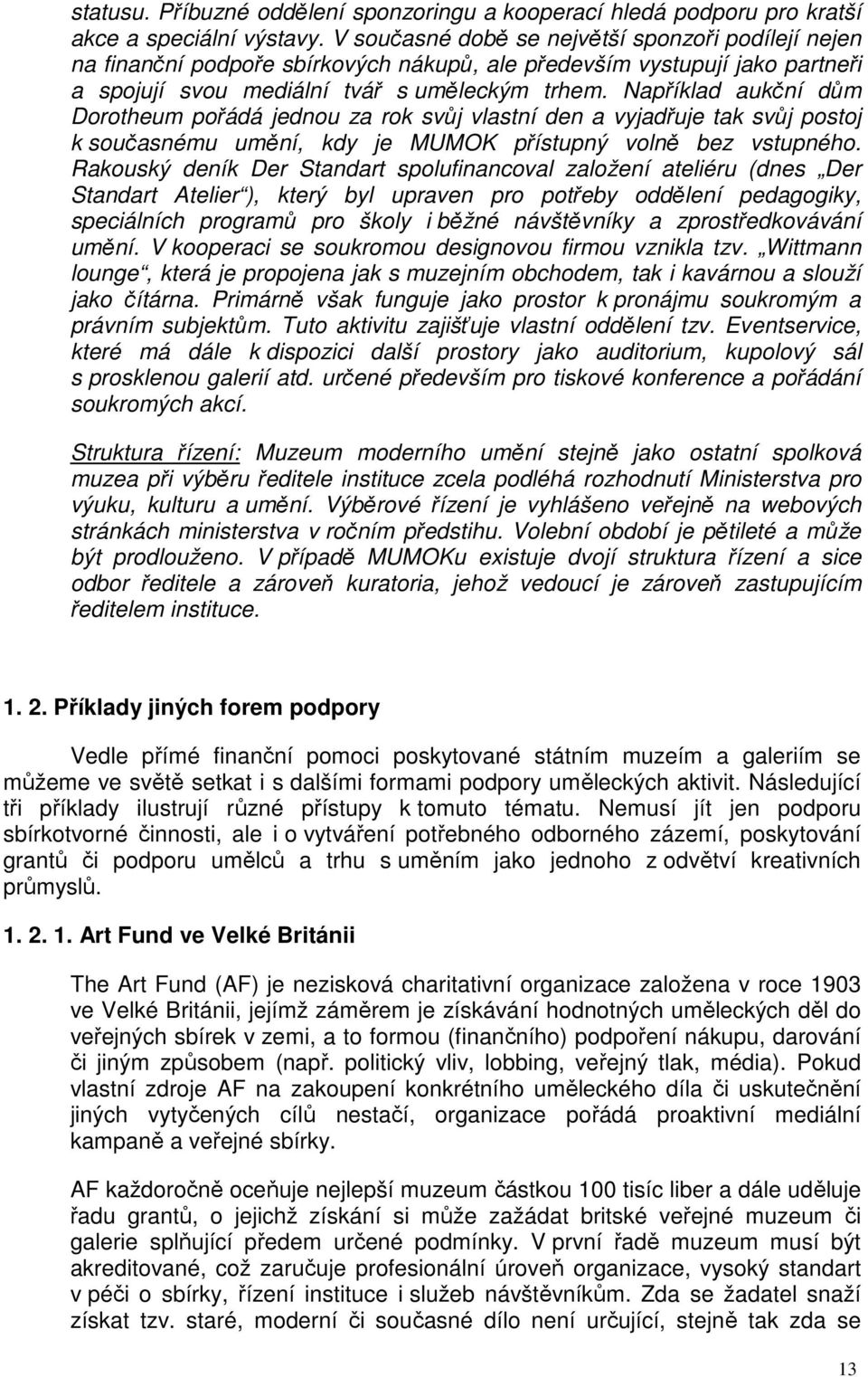 Například aukční dům Dorotheum pořádá jednou za rok svůj vlastní den a vyjadřuje tak svůj postoj k současnému umění, kdy je MUMOK přístupný volně bez vstupného.